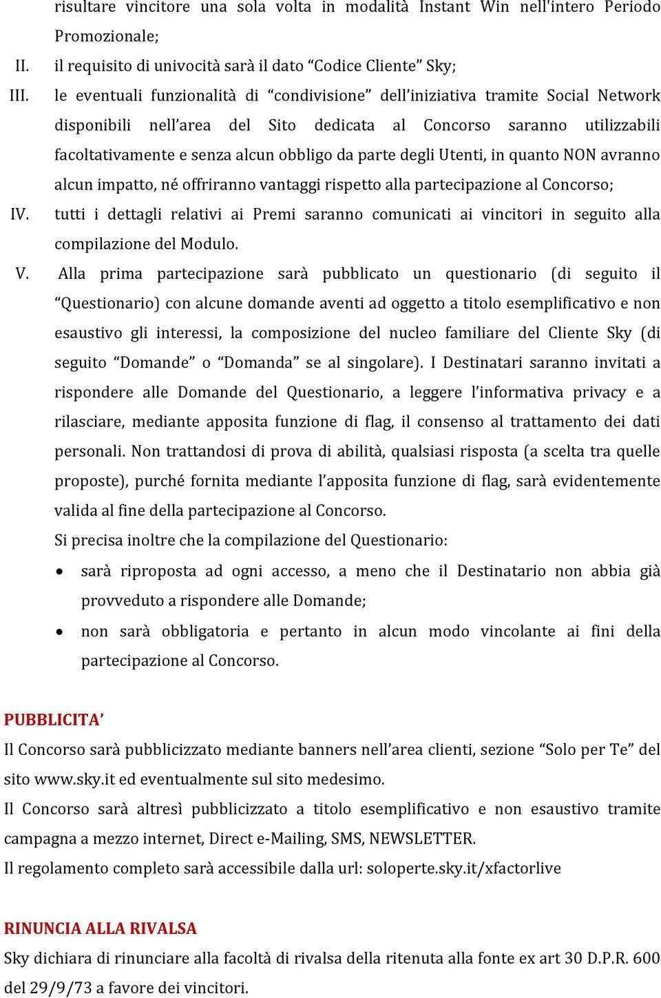 parte degli Utenti, in quanto NON avranno alcun impatto, né offriranno vantaggi rispetto alla partecipazione al Concorso; IV.