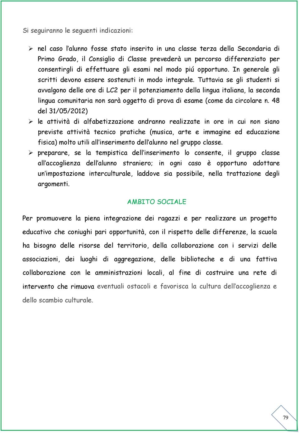 Tuttavia se gli studenti si avvalgono delle ore di LC2 per il potenziamento della lingua italiana, la seconda lingua comunitaria non sarà oggetto di prova di esame (come da circolare n.