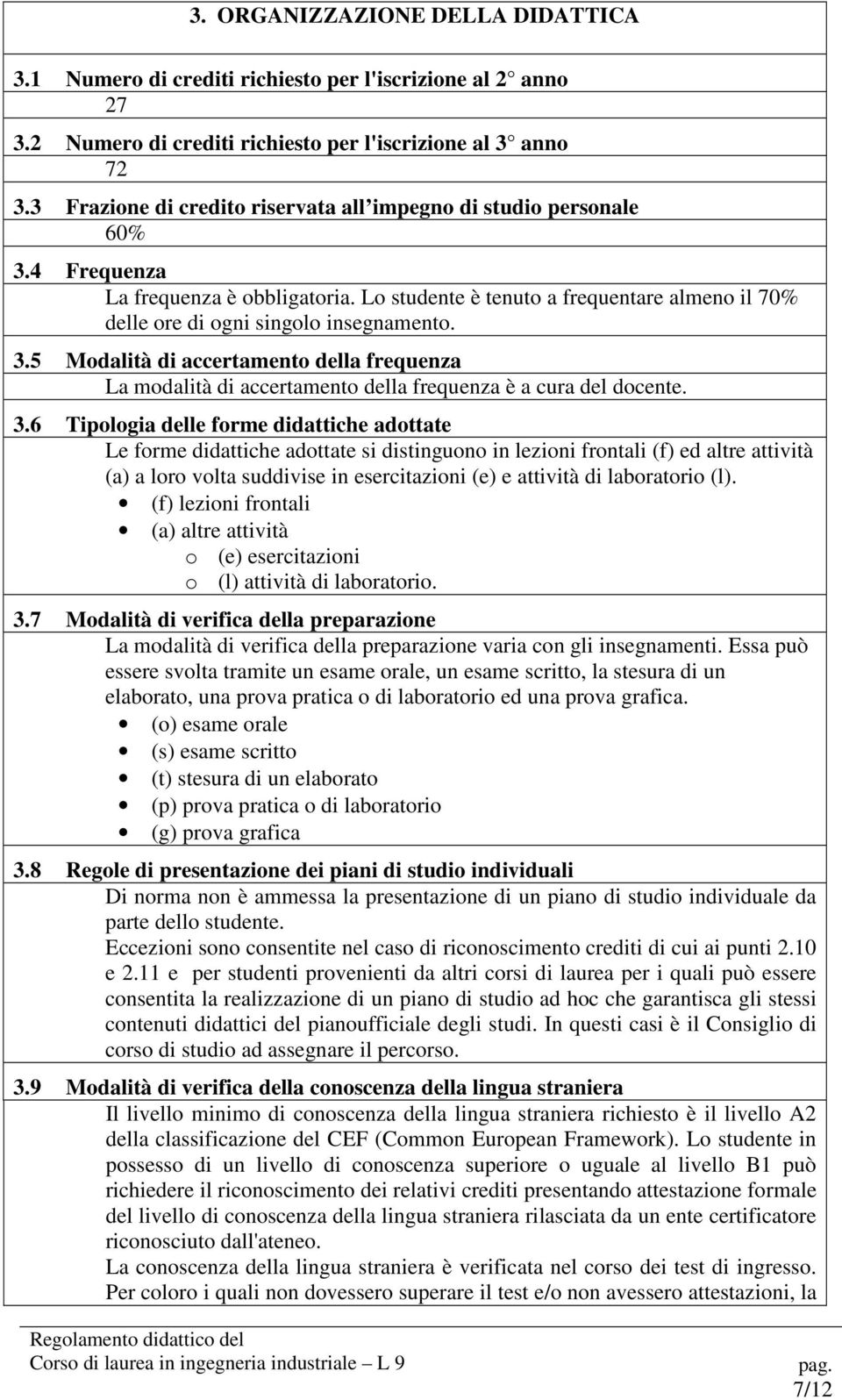 3.5 Modalità di accertamento della frequenza La modalità di accertamento della frequenza è a cura del docente. 3.