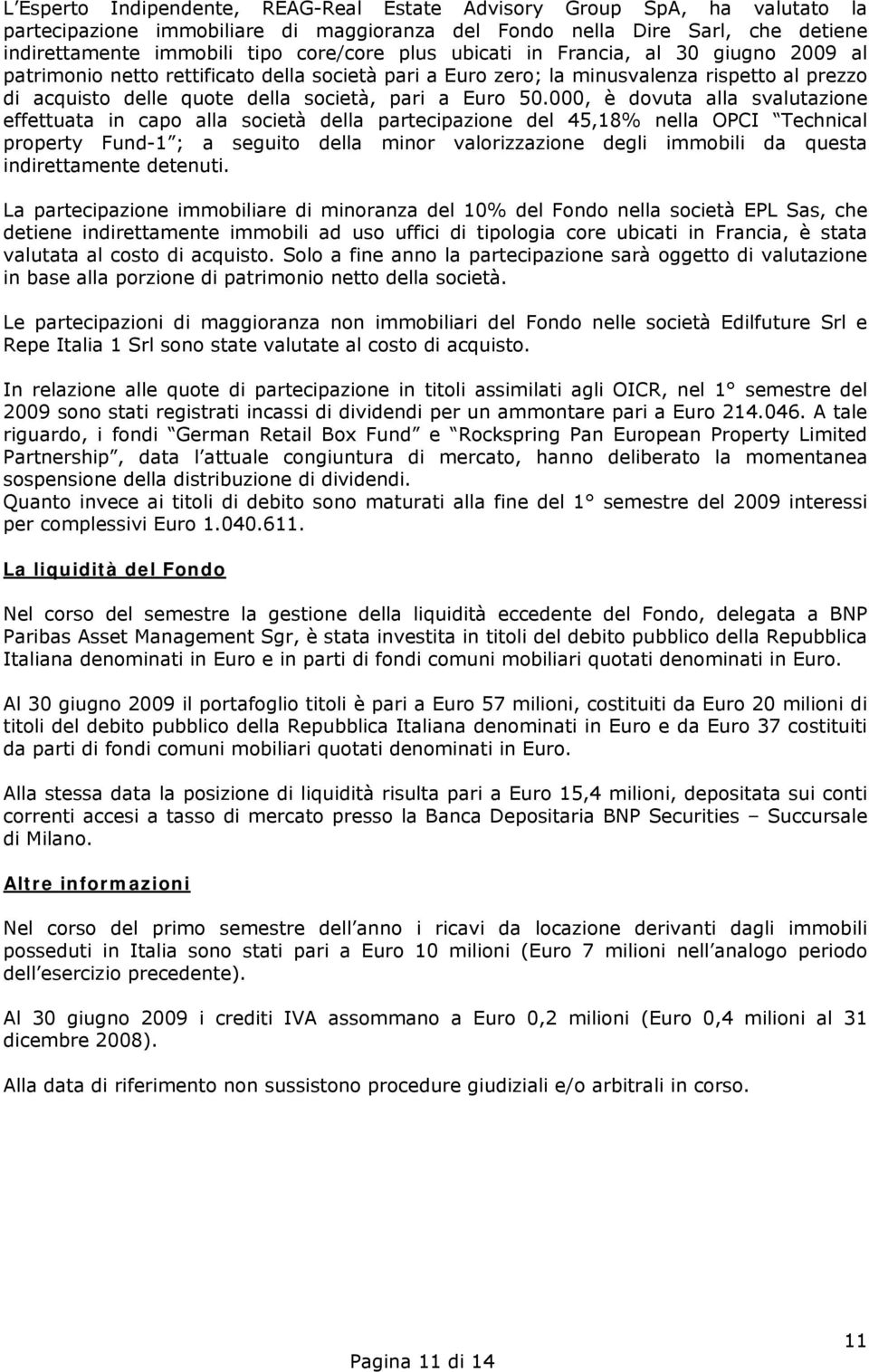 000, è dovuta alla svalutazione effettuata in capo alla società della partecipazione del 45,18% nella OPCI Technical property Fund-1 ; a seguito della minor valorizzazione degli immobili da questa