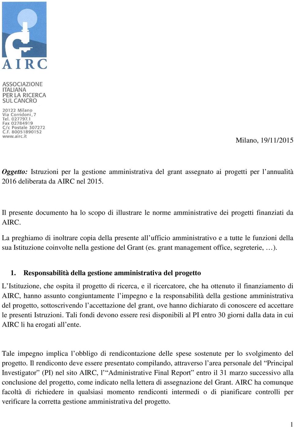 La preghiamo di inoltrare copia della presente all ufficio amministrativo e a tutte le funzioni della sua Istituzione coinvolte nella gestione del Grant (es. grant management office, segreterie, ). 1.