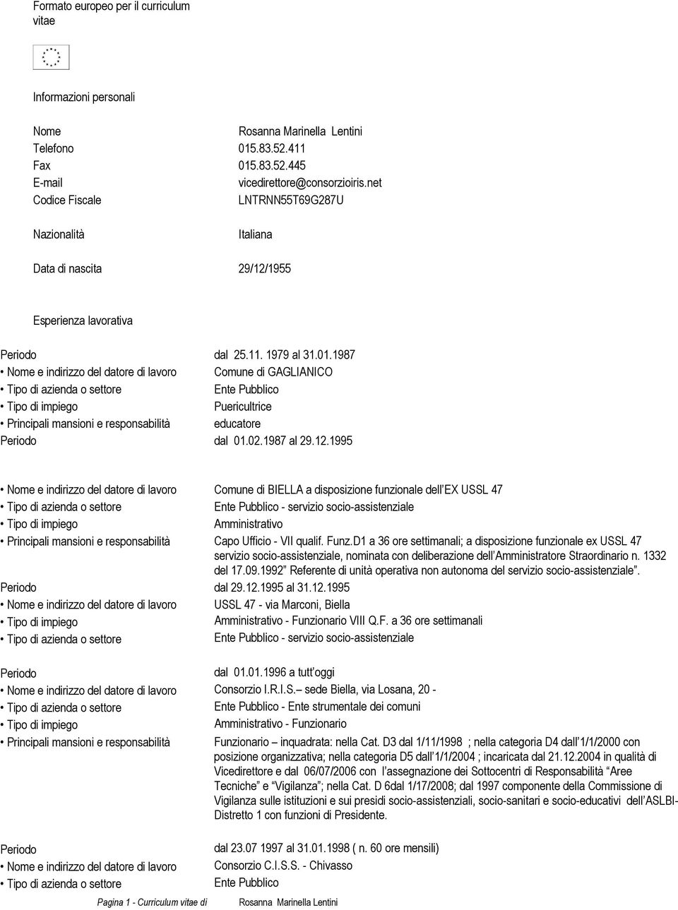 1987 Nome e indirizzo del datore di lavoro Comune di GAGLIANICO Tipo di azienda o settore Ente Pubblico Tipo di impiego Puericultrice Principali mansioni e responsabilità educatore Periodo dal 01.02.