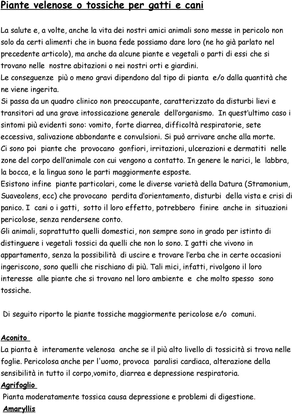 Le conseguenze più o meno gravi dipendono dal tipo di pianta e/o dalla quantità che ne viene ingerita.