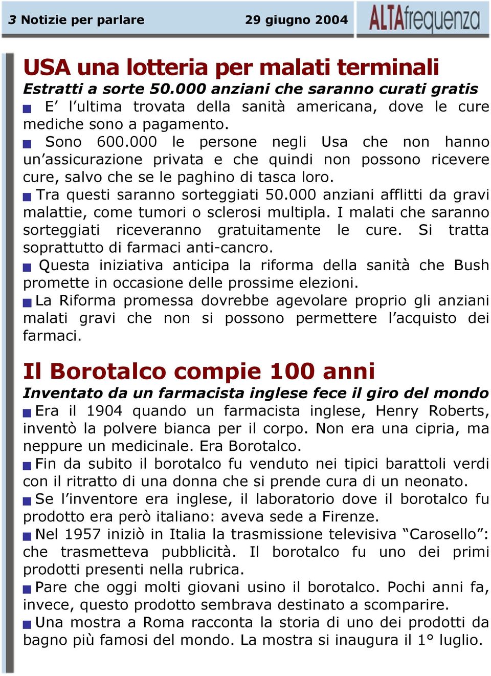 000 le persone negli Usa che non hanno un assicurazione privata e che quindi non possono ricevere cure, salvo che se le paghino di tasca loro. Tra questi saranno sorteggiati 50.