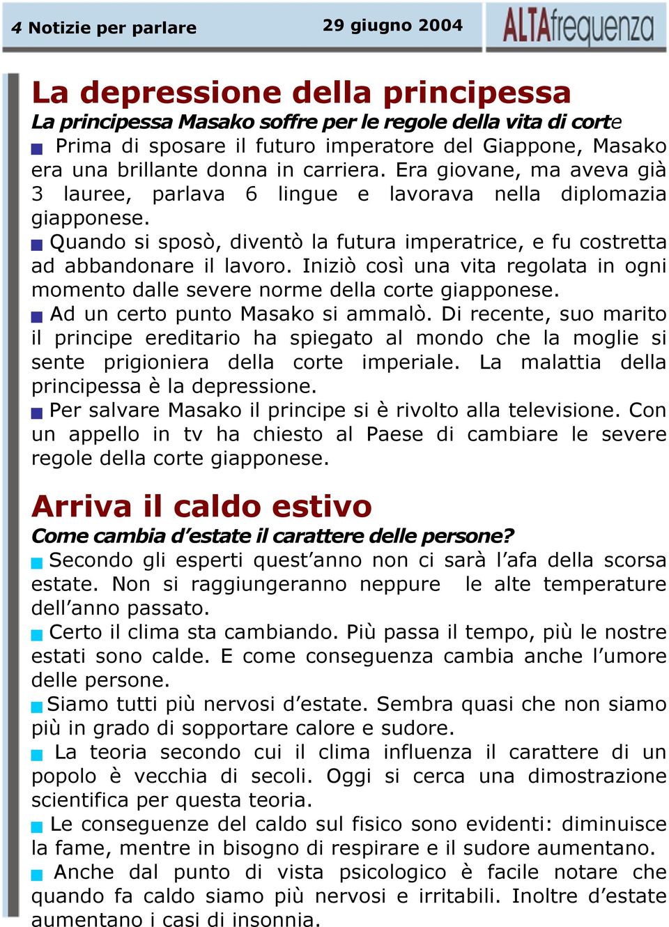 Quando si sposò, diventò la futura imperatrice, e fu costretta ad abbandonare il lavoro. Iniziò così una vita regolata in ogni momento dalle severe norme della corte giapponese.