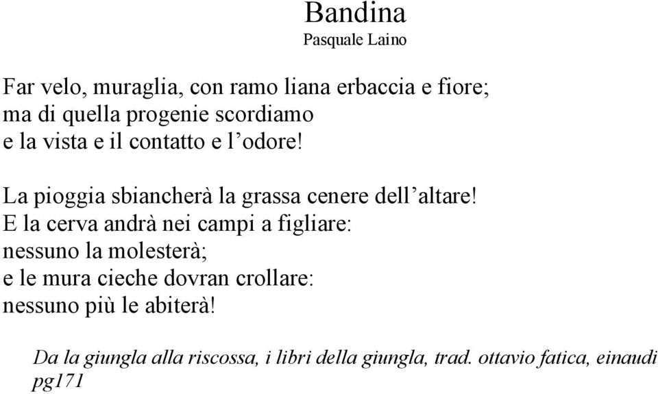 E la cerva andrà nei campi a figliare: nessuno la molesterà; e le mura cieche dovran crollare: