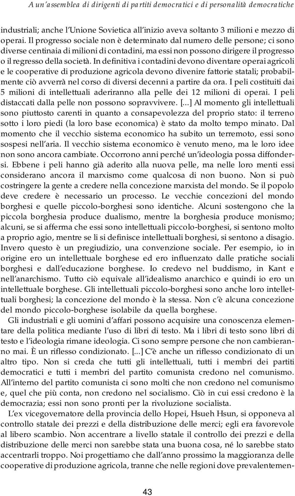 In definitiva i contadini devono diventare operai agricoli e le cooperative di produzione agricola devono divenire fattorie statali; probabilmente ciò avverrà nel corso di diversi decenni a partire