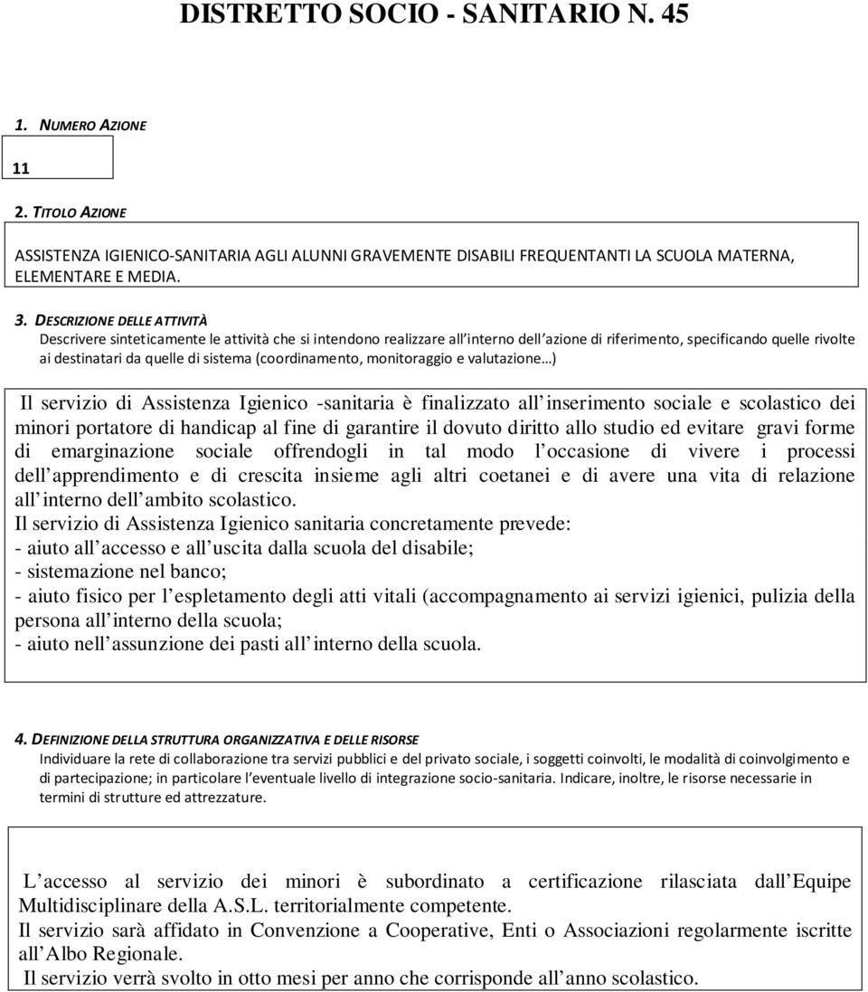 (coordinamento, monitoraggio e valutazione ) Il servizio di Assistenza Igienico -sanitaria è finalizzato all inserimento sociale e scolastico dei minori portatore di handicap al fine di garantire il