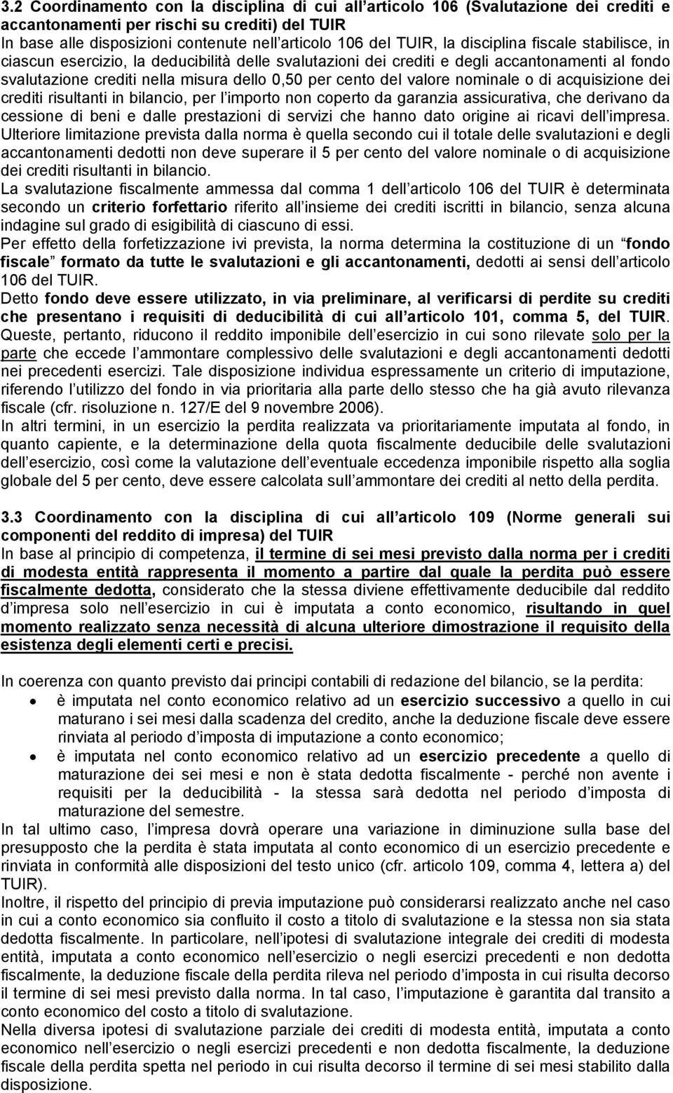 valore nominale o di acquisizione dei crediti risultanti in bilancio, per l importo non coperto da garanzia assicurativa, che derivano da cessione di beni e dalle prestazioni di servizi che hanno