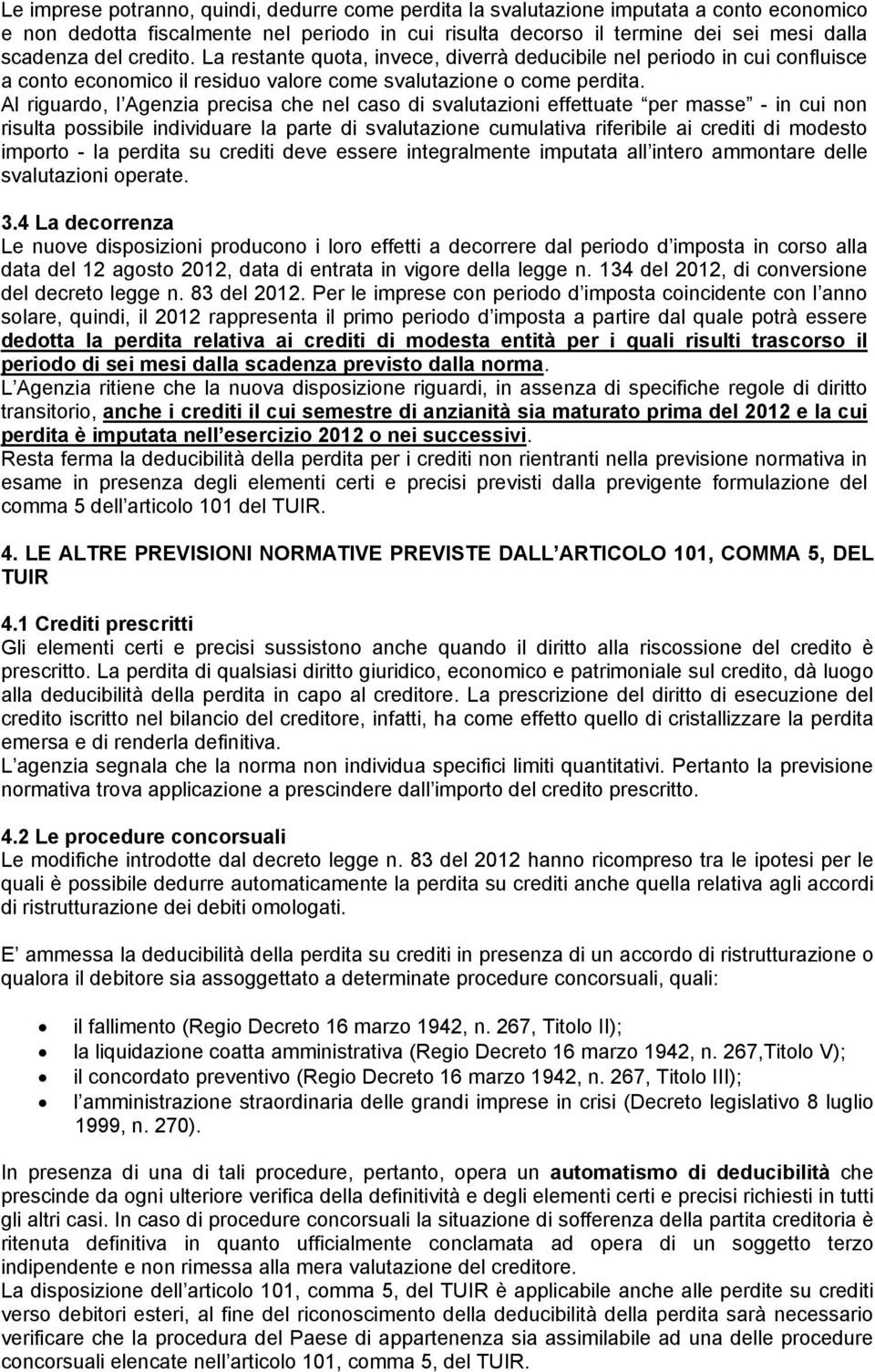 Al riguardo, l Agenzia precisa che nel caso di svalutazioni effettuate per masse - in cui non risulta possibile individuare la parte di svalutazione cumulativa riferibile ai crediti di modesto