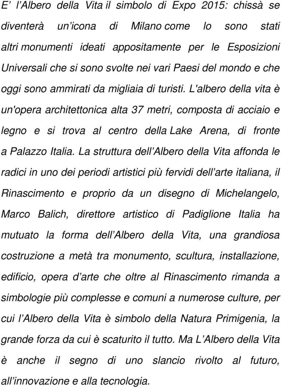 L'albero della vita è un'opera architettonica alta 37 metri, composta di acciaio e legno e si trova al centro della Lake Arena, di fronte a Palazzo Italia.