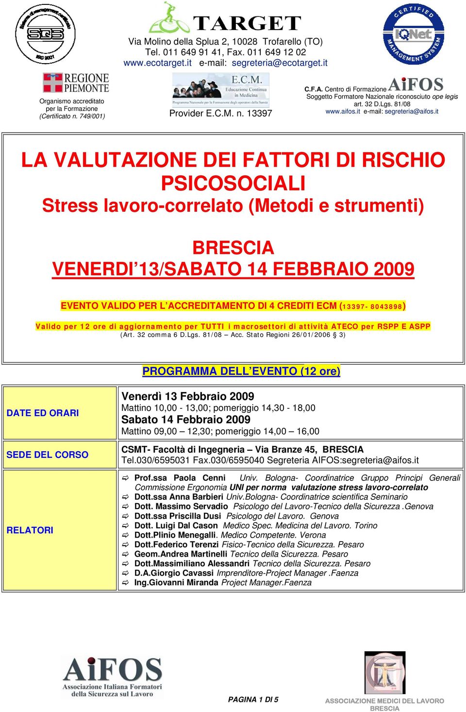 it LA VALUTAZIONE DEI FATTORI DI RISCHIO PSICOSOCIALI Stress lavoro-correlato (Metodi e strumenti) VENERDI 13/SABATO 14 FEBBRAIO 2009 EVENTO VALIDO PER L ACCREDITAMENTO DI 4 CREDITI ECM