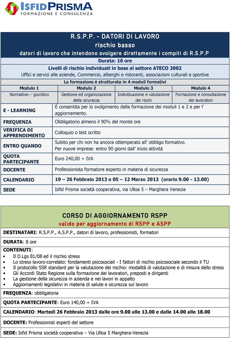 Durata: 16 ore Livelli di rischio individuati in base al settore ATECO 2002 Uffici e servizi alle aziende, Commercio, alberghi e ristoranti, associazioni culturali e sportive La formazione è