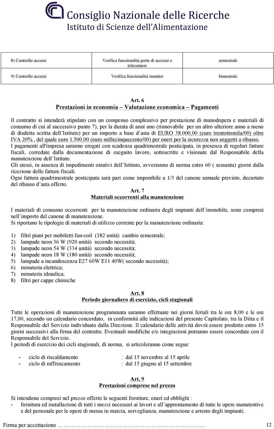 punto 7), per la durata di anni uno (rinnovabile per un altro ulteriore anno a meno di disdetta scritta dell Istituto) per un importo a base d asta di EURO 38.