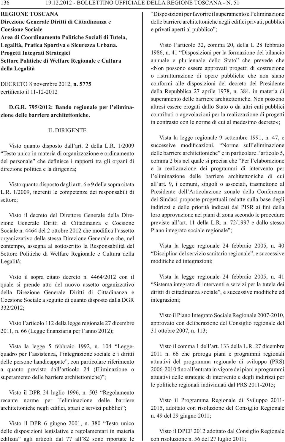 Progetti Integrati Strategici Settore Politiche di Welfare Regionale e Cultura della Legalità DECRETO 8 novembre 2012, n. 5775 certificato il 11-12-2012 D.G.R. 795/2012: Bando regionale per l eliminazione delle barriere architettoniche.