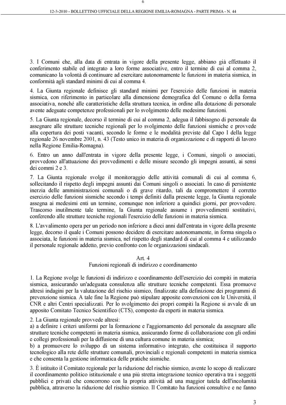 4. La Giunta regionale definisce gli standard minimi per l'esercizio delle funzioni in materia sismica, con riferimento in particolare alla dimensione demografica del Comune o della forma