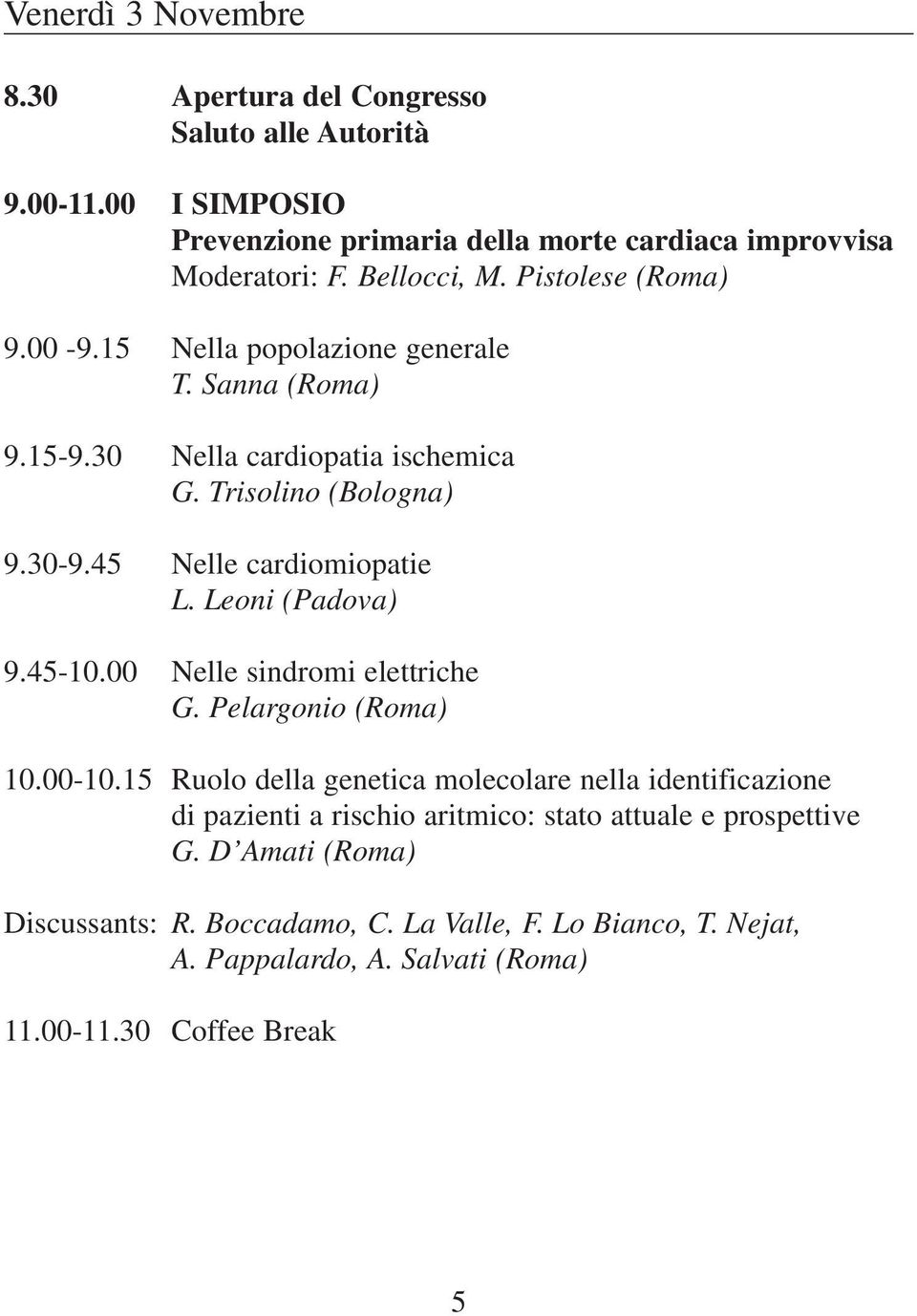 45 Nelle cardiomiopatie L. Leoni (Padova) 9.45-10.00 Nelle sindromi elettriche G. Pelargonio (Roma) 10.00-10.