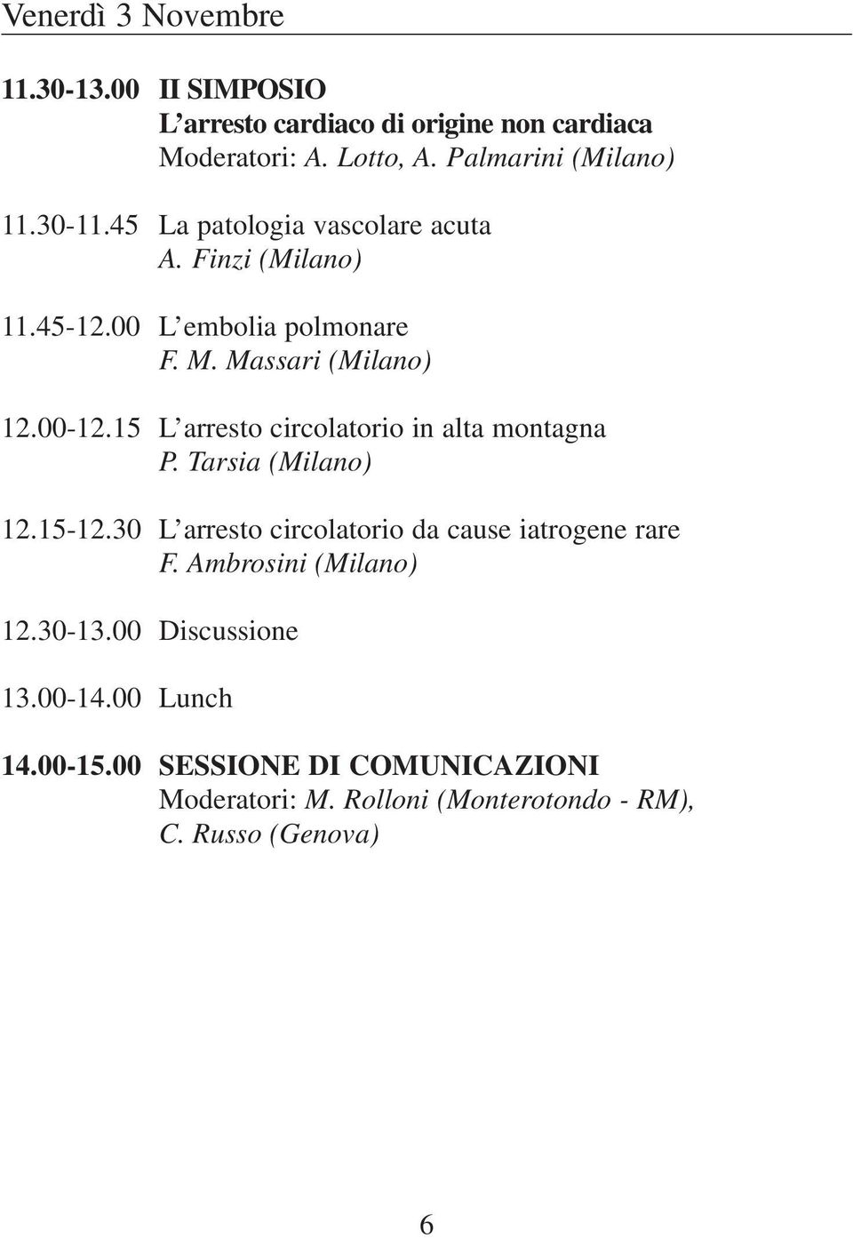 15 L arresto circolatorio in alta montagna P. Tarsia (Milano) 12.15-12.30 L arresto circolatorio da cause iatrogene rare F.