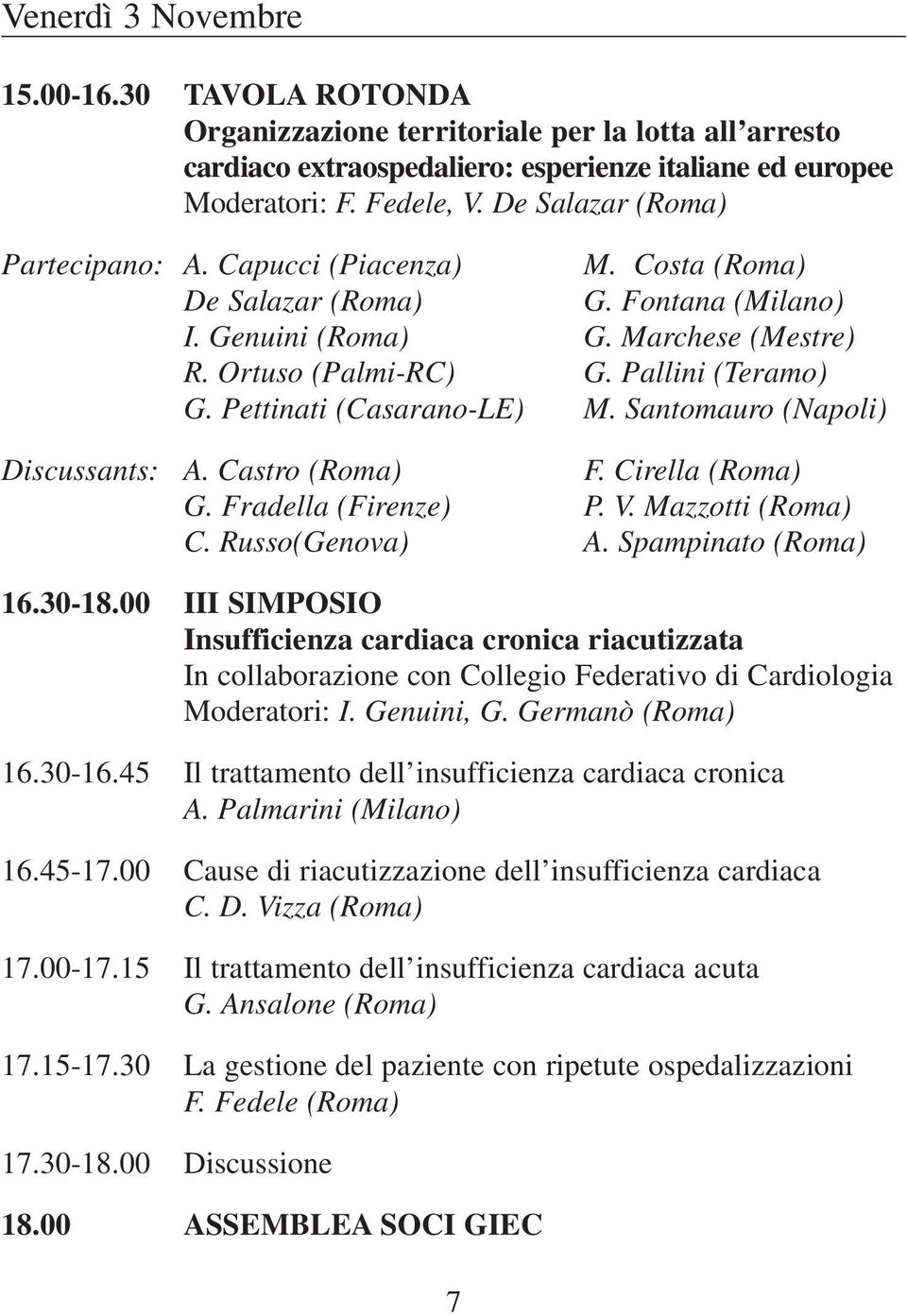 Pettinati (Casarano-LE) M. Santomauro (Napoli) Discussants: A. Castro (Roma) F. Cirella (Roma) G. Fradella (Firenze) P. V. Mazzotti (Roma) C. Russo(Genova) A. Spampinato (Roma) 16.30-18.