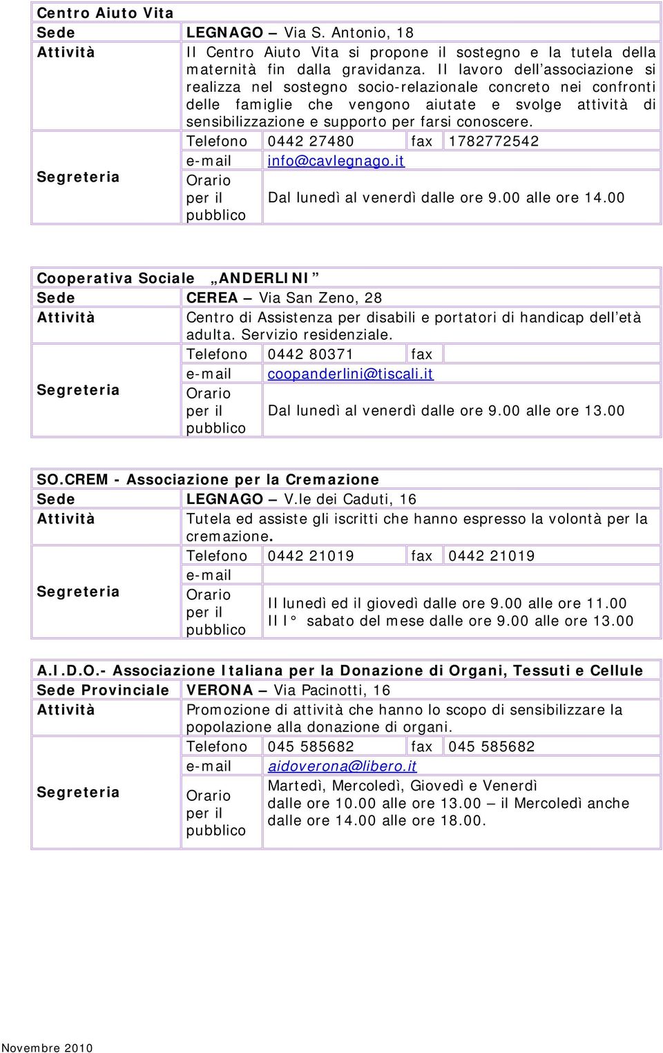 Telefono 0442 27480 fax 1782772542 info@cavlegnago.it Dal lunedì al venerdì dalle ore 9.00 alle ore 14.