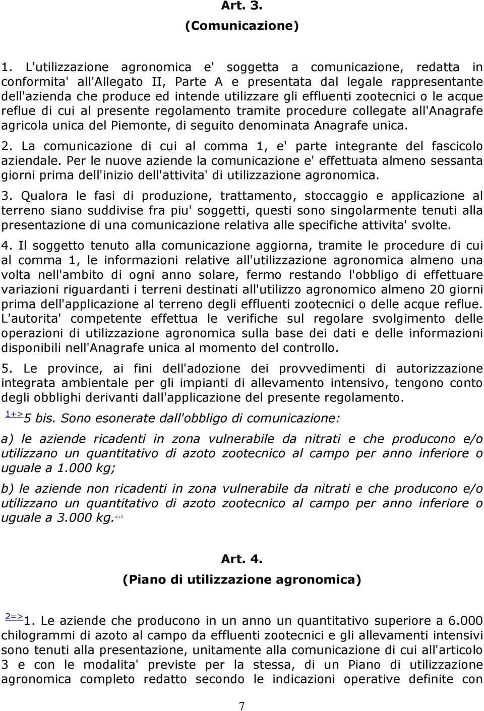 effluenti zootecnici o le acque reflue di cui al presente regolamento tramite procedure collegate all'anagrafe agricola unica del Piemonte, di seguito denominata Anagrafe unica. 2.
