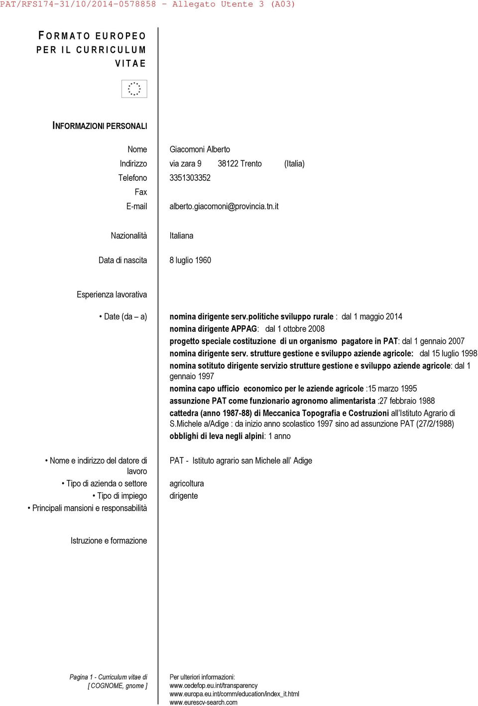 politiche sviluppo rurale : dal 1 maggio 2014 nomina dirigente APPAG: dal 1 ottobre 2008 progetto speciale costituzione di un organismo pagatore in PAT: dal 1 gennaio 2007 nomina dirigente serv.