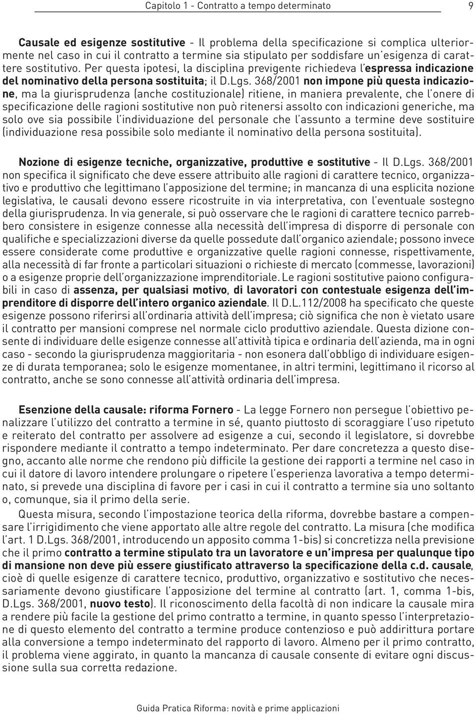 368/2001 non impone più questa indicazione, ma la giurisprudenza (anche costituzionale) ritiene, in maniera prevalente, che l onere di specificazione delle ragioni sostitutive non può ritenersi