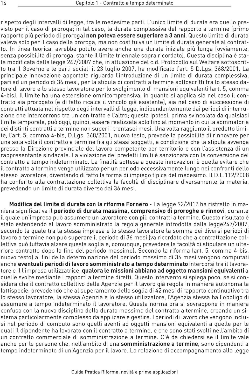 anni. Questo limite di durata valeva solo per il caso della proroga, ma non costituiva un limite di durata generale al contratto.