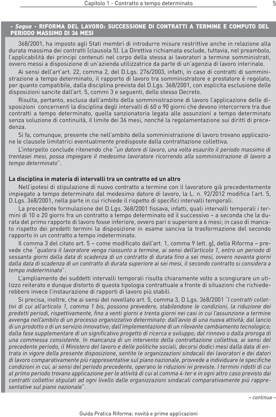 La Direttiva richiamata esclude, tuttavia, nel preambolo, l applicabilità dei principi contenuti nel corpo della stessa ai lavoratori a termine somministrati, ovvero messi a disposizione di un