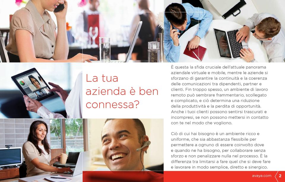 clienti. Fin troppo spesso, un ambiente di lavoro remoto può sembrare frammentario, scollegato e complicato, e ciò determina una riduzione della produttività e la perdita di opportunità.