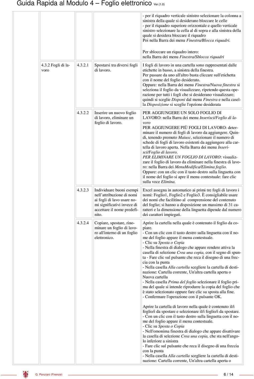 Per sbloccare un riquadro intero: nella Barra dei menu Finestra/Sblocca riquadri 4.3.2 Fogli di lavoro 4.3.2.1 Spostarsi tra diversi fogli di lavoro. 4.3.2.2 Inserire un nuovo foglio di lavoro, eliminare un foglio di lavoro.