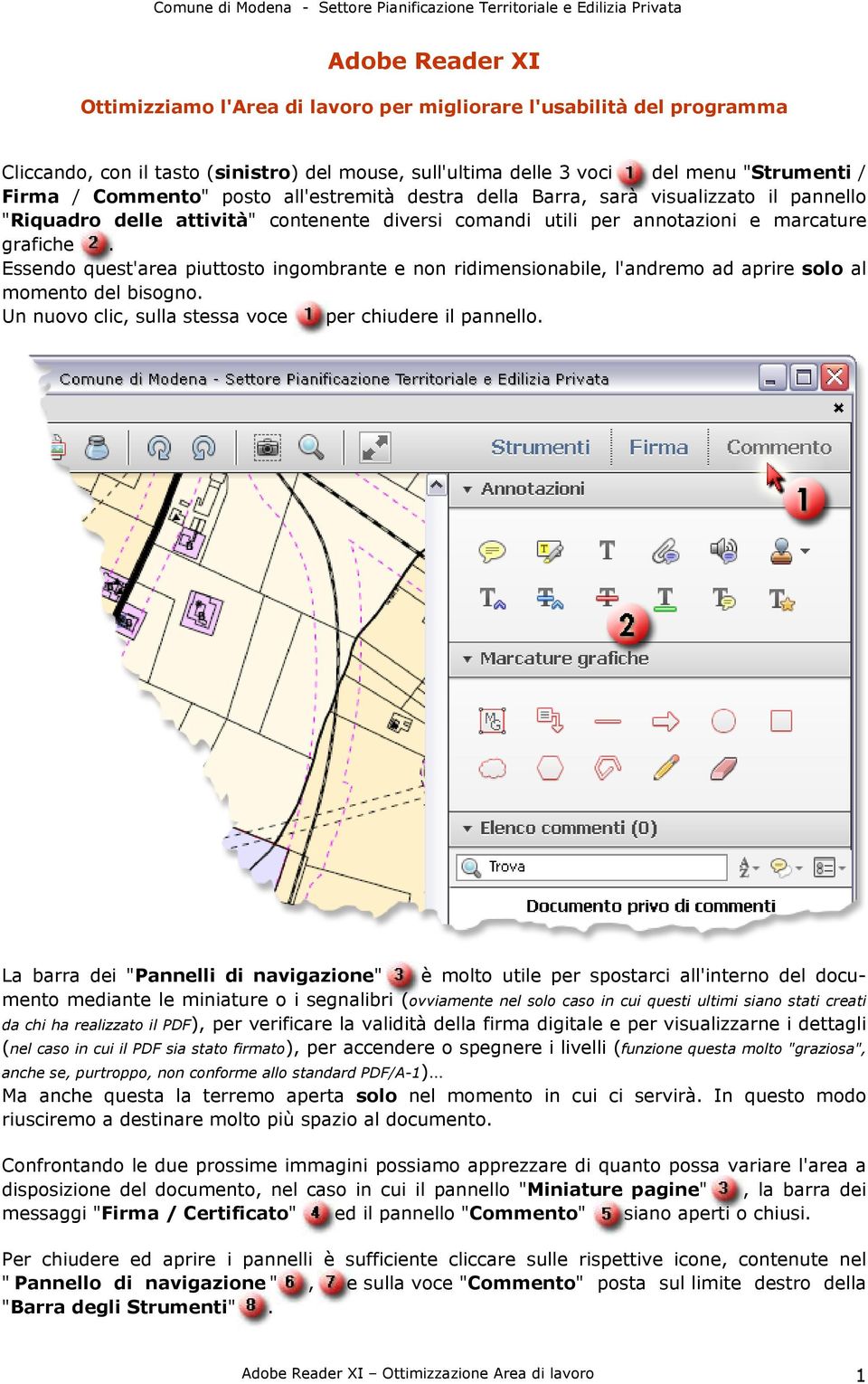 Essendo quest'area piuttosto ingombrante e non ridimensionabile, l'andremo ad aprire solo al momento del bisogno. Un nuovo clic, sulla stessa voce per chiudere il pannello.