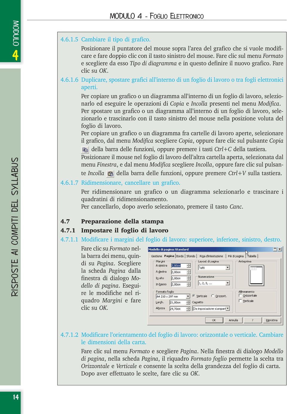 6 Duplicare, spostare grafici all interno di un foglio di lavoro o tra fogli elettronici aperti.