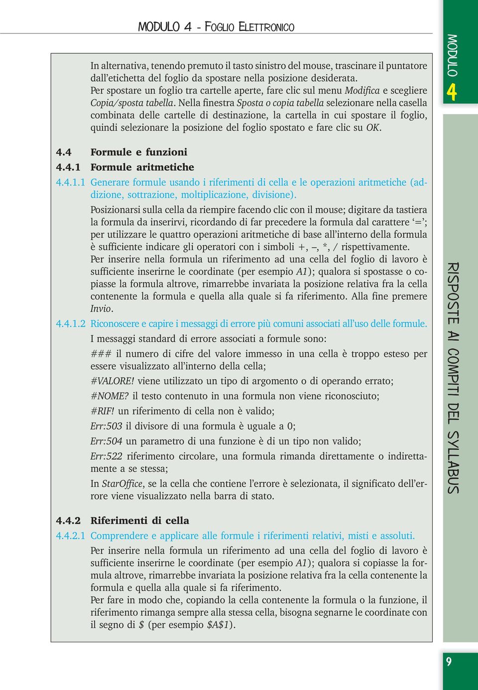 Nella finestra Sposta o copia tabella selezionare nella casella combinata delle cartelle di destinazione, la cartella in cui spostare il foglio, quindi selezionare la posizione del foglio spostato e