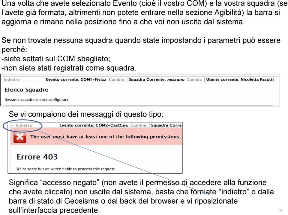 Se non trovate nessuna squadra quando state impostando i parametri può essere perché: -siete settati sul COM sbagliato; -non siete stati registrati come squadra.