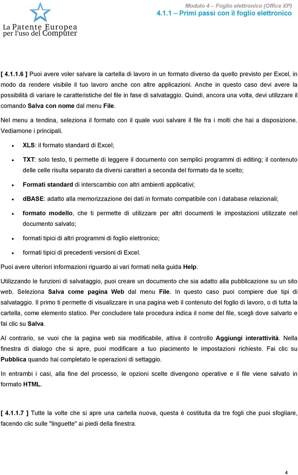 Nel menu a tendina, seleziona il formato con il quale vuoi salvare il file fra i molti che hai a disposizione. Vediamone i principali.