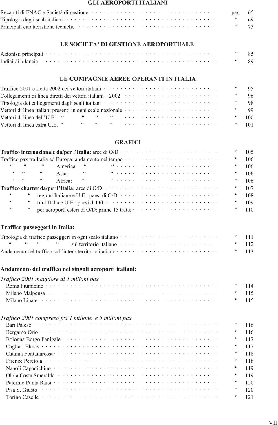 Traffico 21 e flotta 22 dei vettori italiani 95 Collegamenti di linea diretti dei vettori italiani 22 96 Tipologia dei collegamenti dagli scali italiani 98 Vettori di linea italiani presenti in ogni