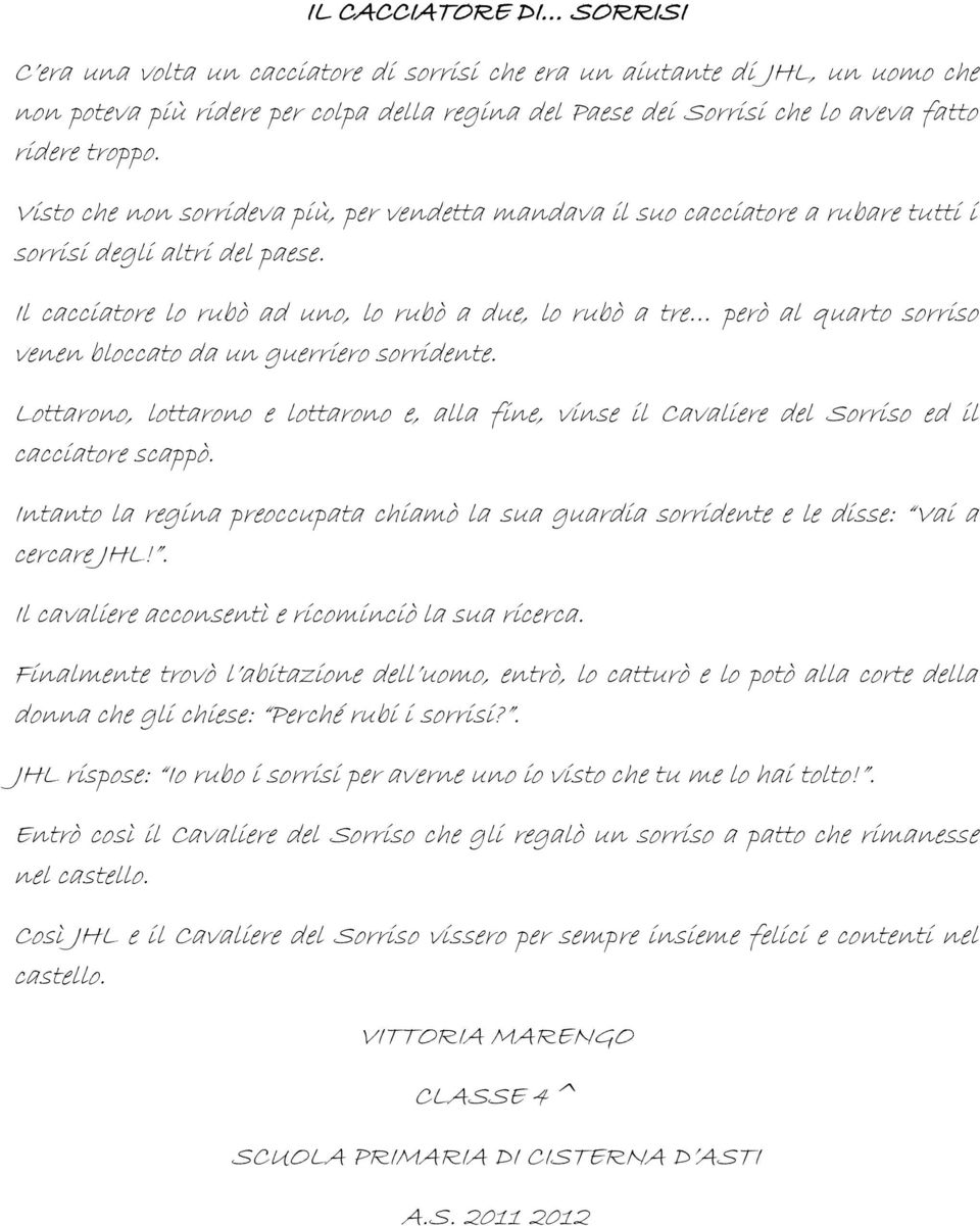 Il cacciatore lo rubò ad uno, lo rubò a due, lo rubò a tre però al quarto sorriso venen bloccato da un guerriero sorridente.