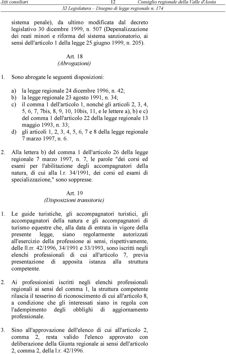 Sono abrogate le seguenti disposizioni: a) la legge regionale 24 dicembre 1996, n. 42; b) la legge regionale 23 agosto 1991, n.