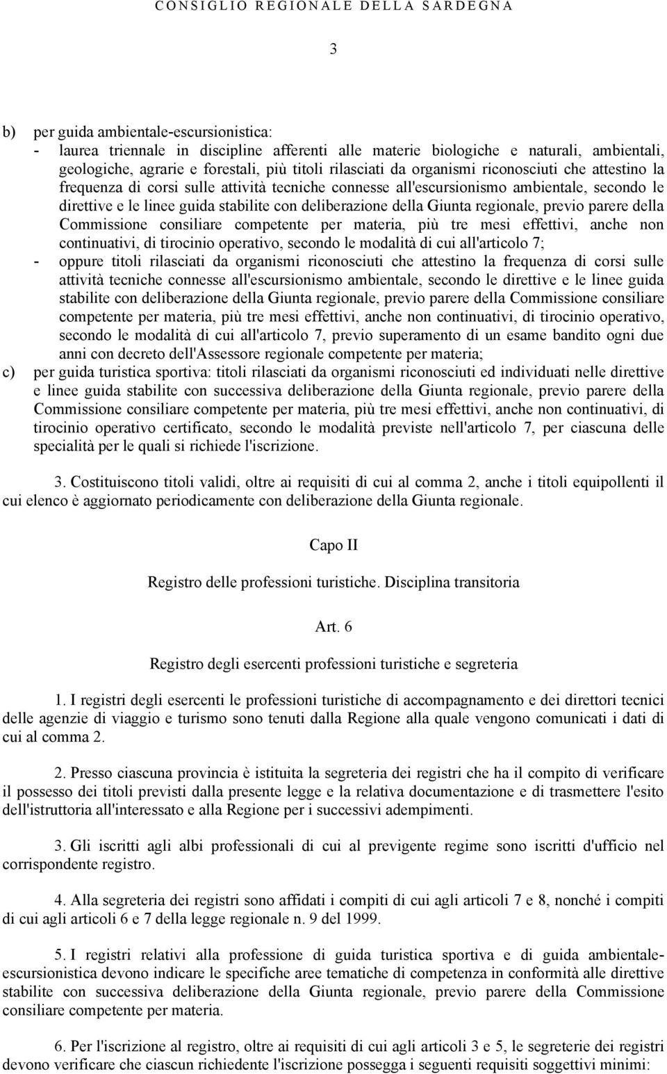 Giunta regionale, previo parere della Commissione consiliare competente per materia, più tre mesi effettivi, anche non continuativi, di tirocinio operativo, secondo le modalità di cui all'articolo 7;