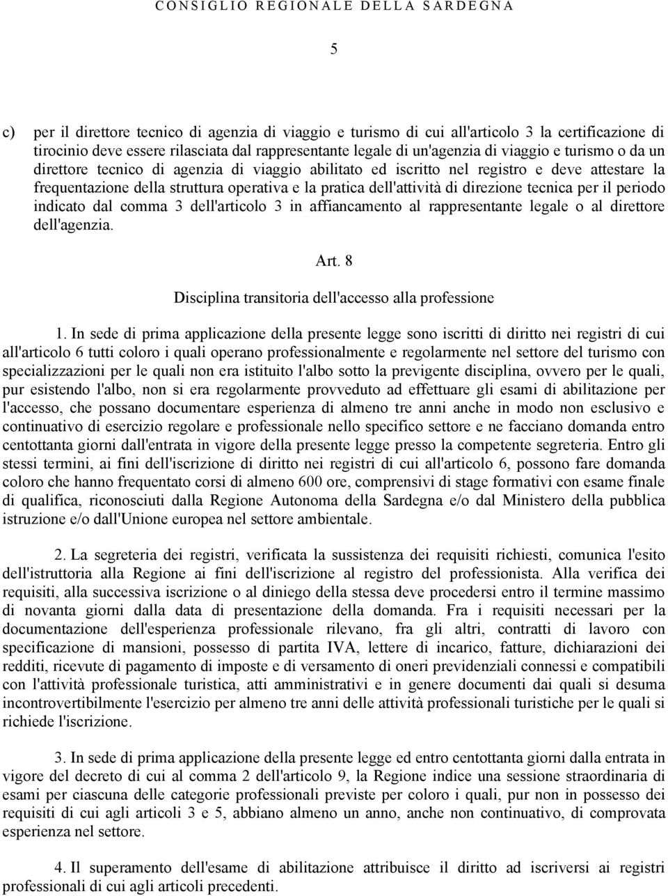 periodo indicato dal comma 3 dell'articolo 3 in affiancamento al rappresentante legale o al direttore dell'agenzia. Art. 8 Disciplina transitoria dell'accesso alla professione 1.