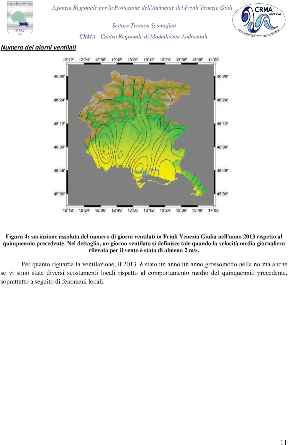 Nel dettaglio, un giorno ventilato si definisce tale quando la velocità media giornaliera rilevata per il vento è stata di almeno 2 m/s.