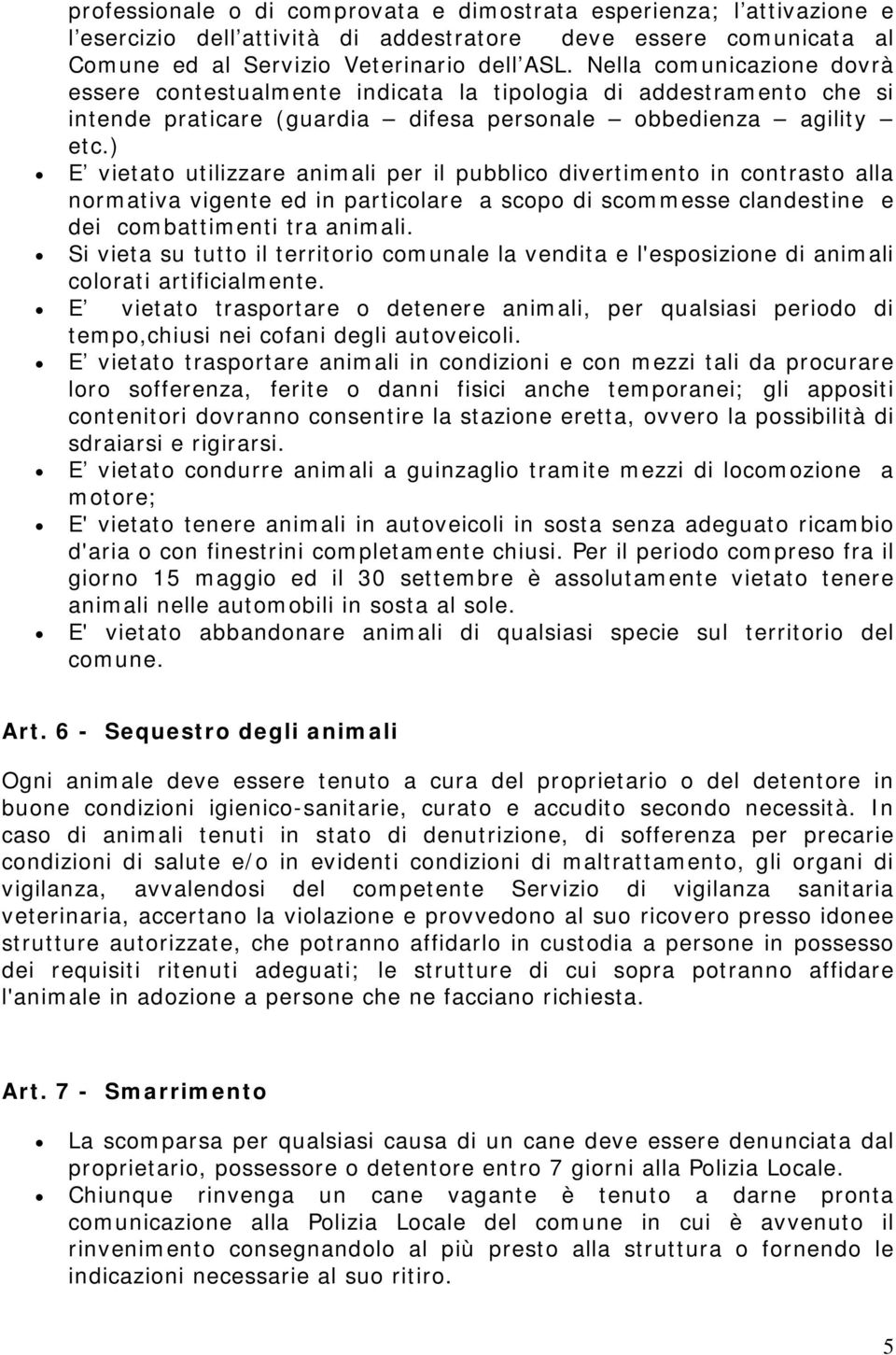 ) E vietato utilizzare animali per il pubblico divertimento in contrasto alla normativa vigente ed in particolare a scopo di scommesse clandestine e dei combattimenti tra animali.