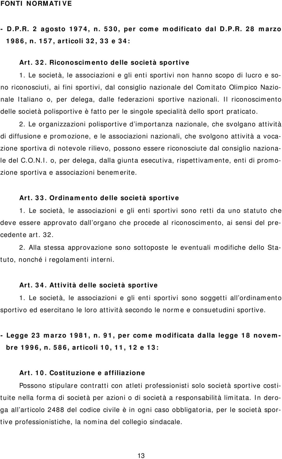 federazioni sportive nazionali. Il riconoscimento delle società polisportive è fatto per le singole specialità dello sport praticato. 2.