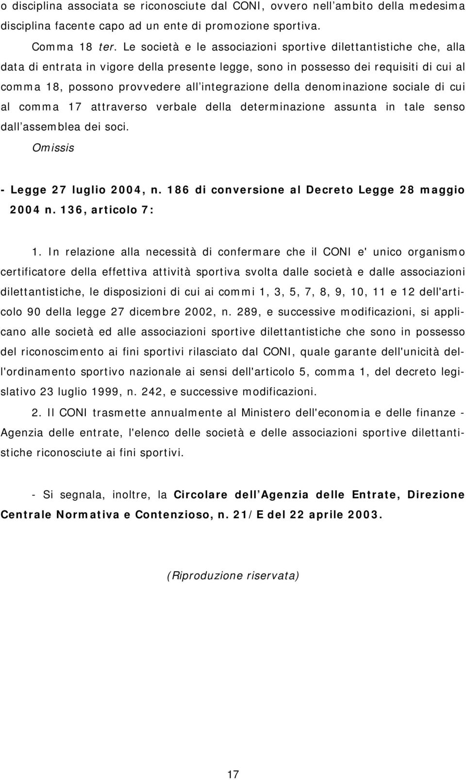 della denominazione sociale di cui al comma 17 attraverso verbale della determinazione assunta in tale senso dall assemblea dei soci. Omissis - Legge 27 luglio 2004, n.