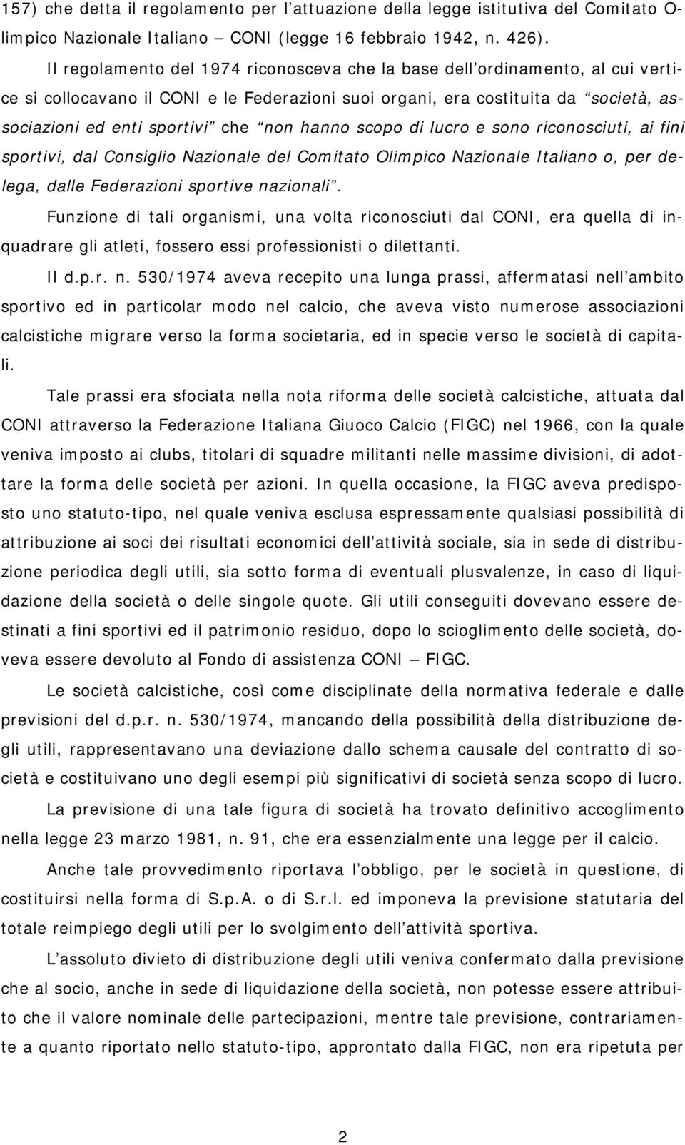 hanno scopo di lucro e sono riconosciuti, ai fini sportivi, dal Consiglio Nazionale del Comitato Olimpico Nazionale Italiano o, per delega, dalle Federazioni sportive nazionali.