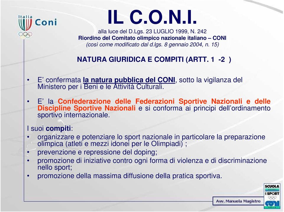 E la Confederazione delle Federazioni Sportive Nazionali e delle Discipline Sportive Nazionali e si conforma ai principi dell ordinamento sportivo internazionale.