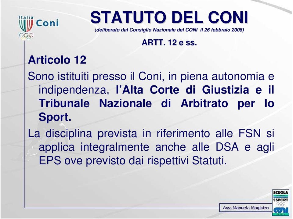 Sono istituiti presso il Coni, in piena autonomia e indipendenza, l Alta Corte di Giustizia e il