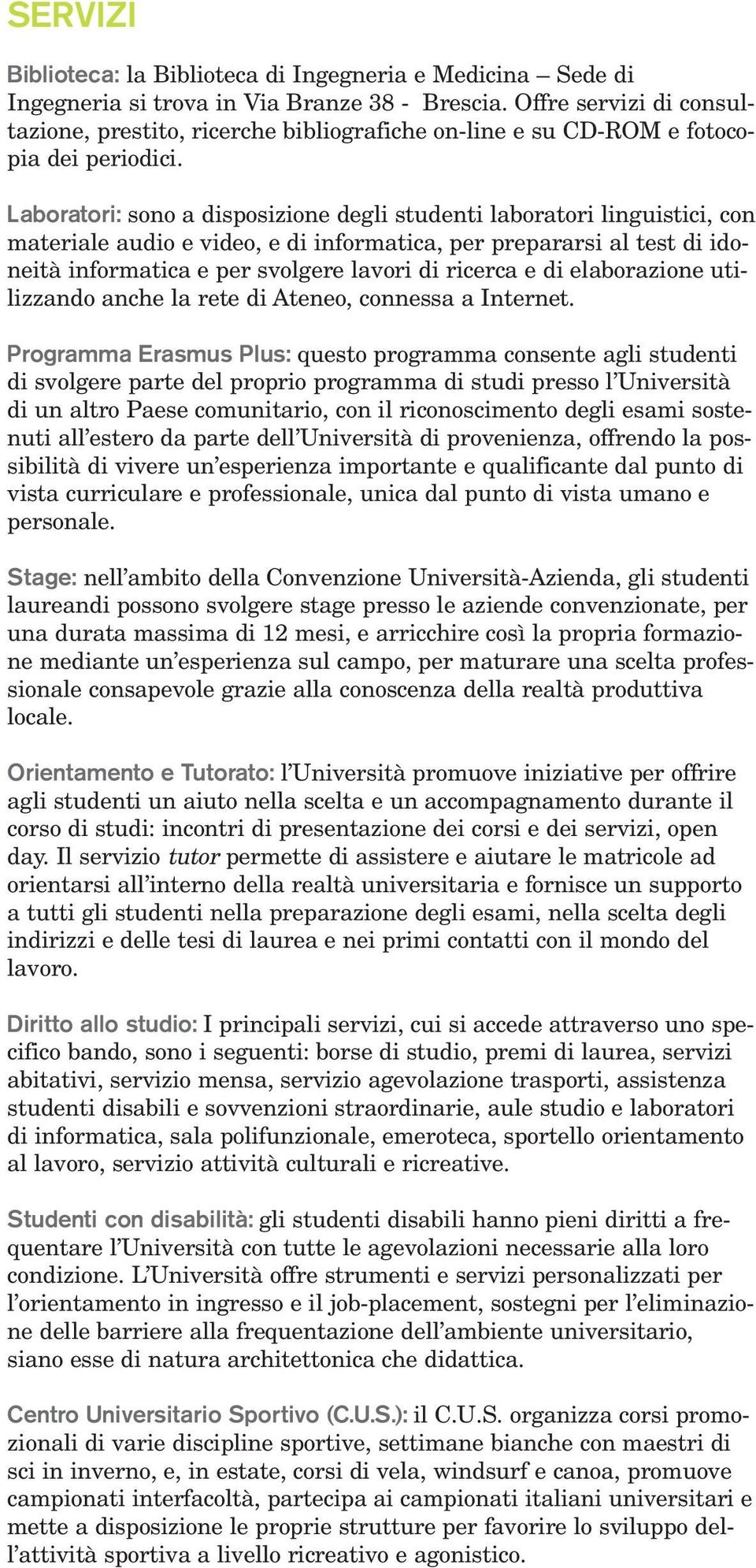 Laboratori: sono a disposizione degli studenti laboratori linguistici, con materiale audio e video, e di informatica, per prepararsi al test di idoneità informatica e per svolgere lavori di ricerca e