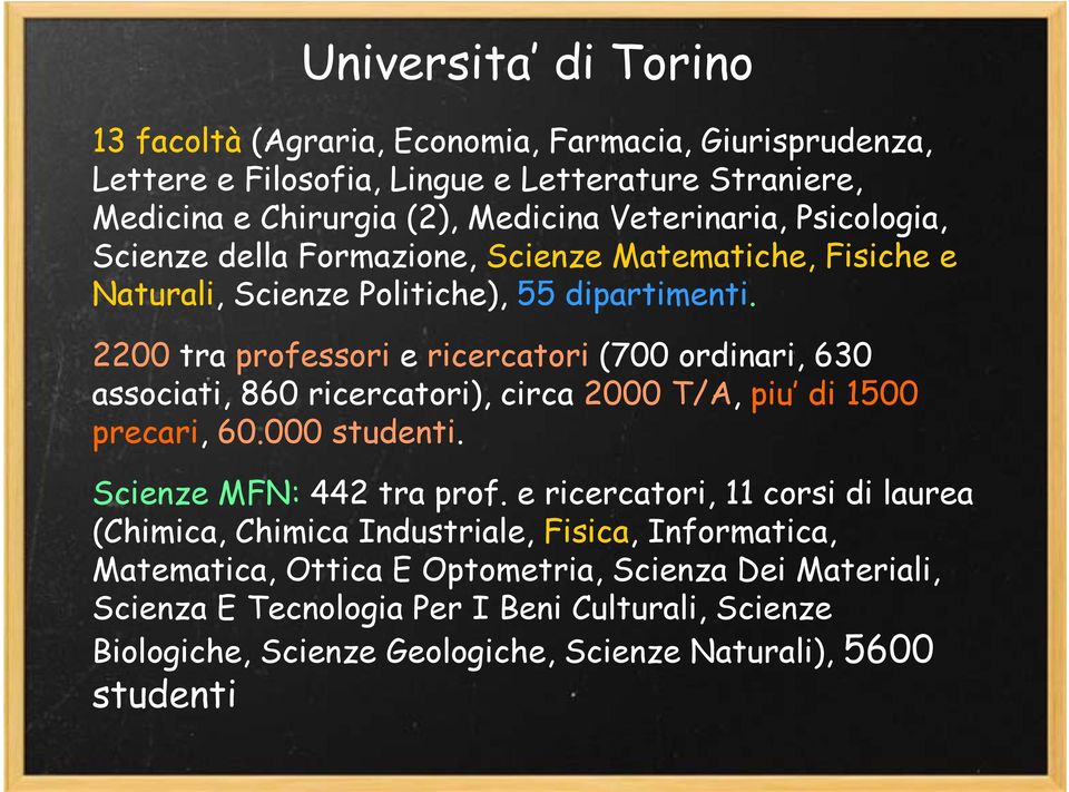 2200 tra professori e ricercatori (700 ordinari, 630 associati, 860 ricercatori), circa 2000 T/A, piu di 1500 precari, 60.000 studenti. Scienze MFN: 442 tra prof.